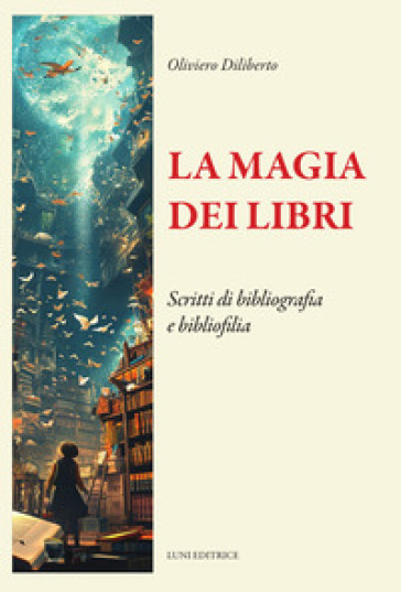 La magia dei libri. Scritti di bibliografia e bibliofilia - Oliviero Diliberto