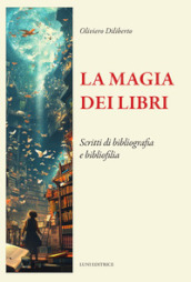 La magia dei libri. Scritti di bibliografia e bibliofilia