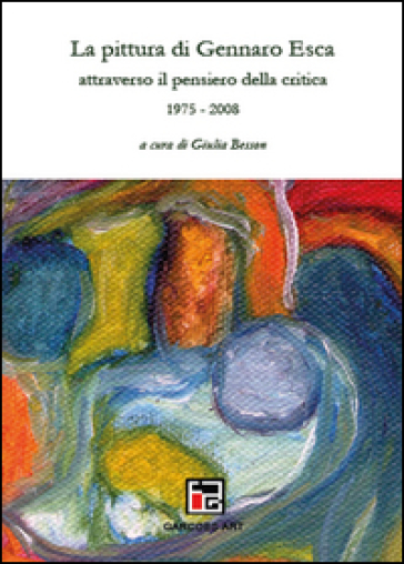 La pittura di Gennaro Esca attraverso il pensiero della critica. 1975-2008. Ediz. illustrata