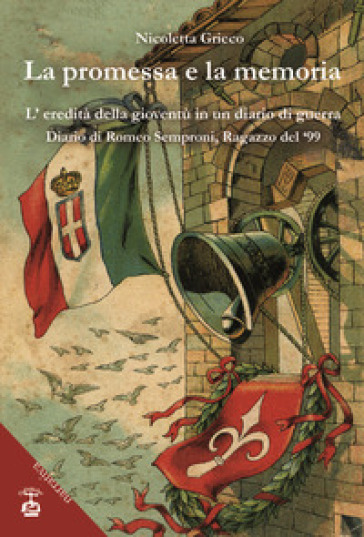 La promessa e la memoria. L'eredità della gioventù in un diario di guerra. Diario di Romeo Semproni, ragazzo del '99