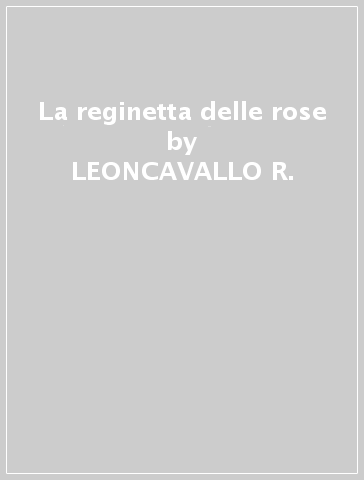 La reginetta delle rose - LEONCAVALLO R. - Mondadori Store