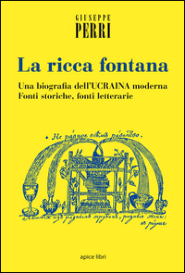 La ricca fontana. Un'abiografia dell'Ucraina moderna. Fonti storiche, fonti letterarie - Giuseppe Perri