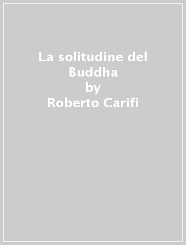 La solitudine del Buddha - Roberto Carifi