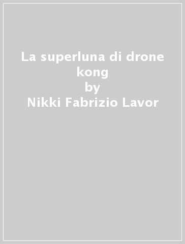 La superluna di drone kong - Nikki Fabrizio Lavor - Mondadori Store