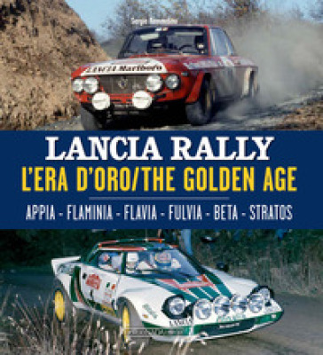 Lancia Rally. L'era d'oro. Appia-Flaminia-Flavia-Fulvia-Beta-Stratos. Ediz. italiana e ing...