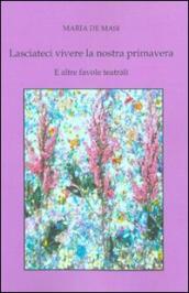 Lasciateci vivere la nostra primavera e altre favole teatrali