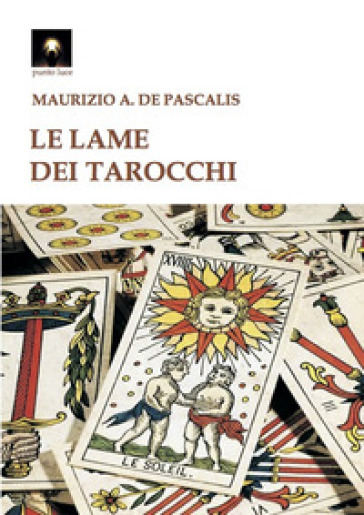 Le lame dei tarocchi - Maurizio Antonio De Pascalis - Libro - Mondadori  Store