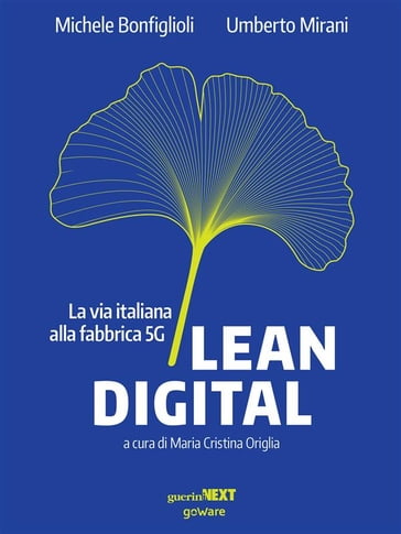 Lean Digital. La via italiana alla fabbrica 5G - Michele Bonfiglioli - Umberto Mirani - a cura di Maria Cristina Origlia