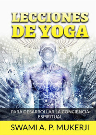 Lecciones de yoga. Para desarrollar la conciencia espiritual