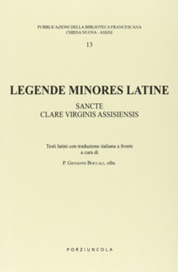 Legende minores latine. Sancte clare virginis assisiensis. Testo latino. Traduzione italia...