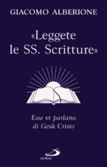 «Leggete le SS. Scritture». Esse vi parlano di Gesù Cristo