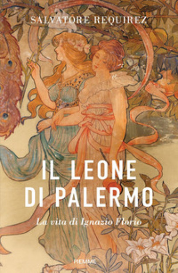 Il Leone di Palermo. La vita di Ignazio Florio - Salvatore Requirez - Libro  - Mondadori Store