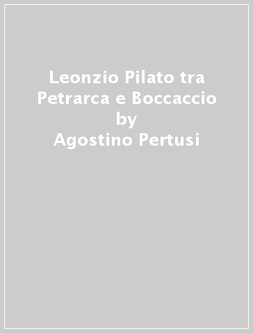 Leonzio Pilato tra Petrarca e Boccaccio - Agostino Pertusi - Libro -  Mondadori Store