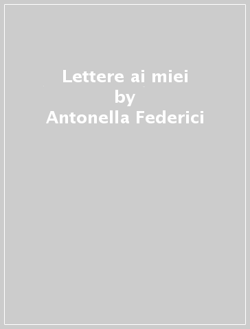 Lettere ai miei - Antonella Federici - Libro - Mondadori Store