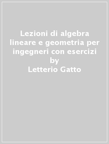 Lezioni di algebra lineare e geometria per ingegneri con esercizi -  Letterio Gatto - Libro - Mondadori Store