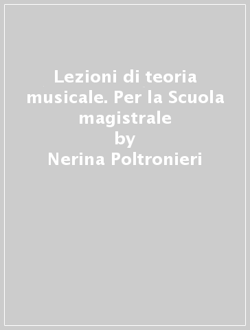 Lezioni di teoria musicale. Per la Scuola magistrale - Nerina Poltronieri -  Libro - Mondadori Store