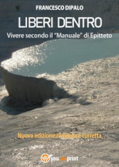 Liberi dentro. Vivere secondo il «Manuale» di Epitteto