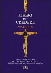 Liberi per credere. Via Crucis