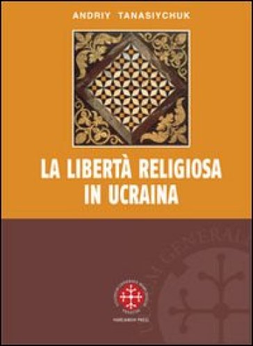 Libertà religiosa in Ucraina. Lo studio storico-giuridico della legislazione 1919-2000 (La...