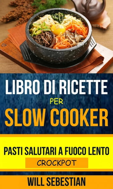 Libro di Ricette Per Slow Cooker: Pasti Salutari A Fuoco Lento (Crockpot) -  Will Sebestian - eBook - Mondadori Store