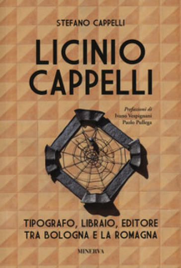 Licinio Cappelli. Tipografo, libraio, editore tra Bologna e la Romagna -  Stefano Cappelli - Libro - Mondadori Store