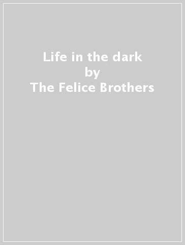 Life in the dark - The Felice Brothers