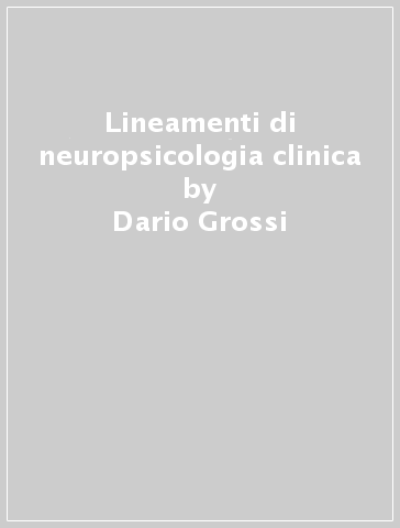 Lineamenti di neuropsicologia clinica - Dario Grossi, Luigi Trojano - Libro  - Mondadori Store