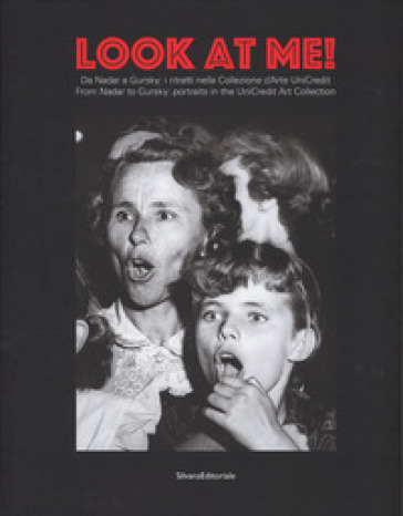 Look at me. Da Nadar a Gursky: i ritratti nella Collezione d'Arte UniCredit-From Nadar to Gursky: portraits in the UniCredit Art Collection. Catalogo della mostra (20 dicembre 2016-29 gennaio 2017). Ediz. a colori