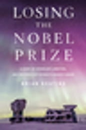 Losing the Nobel Prize: A Story of Cosmology, Ambition, and the Perils of Science s Highest Honor