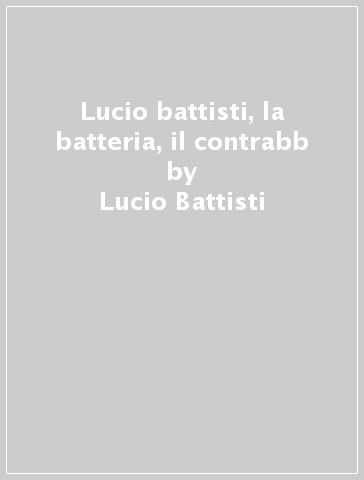 Lucio battisti, la batteria, il contrabb - Lucio Battisti - Mondadori Store
