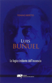 Luis Bunuel. La logica irridente dell inconscio