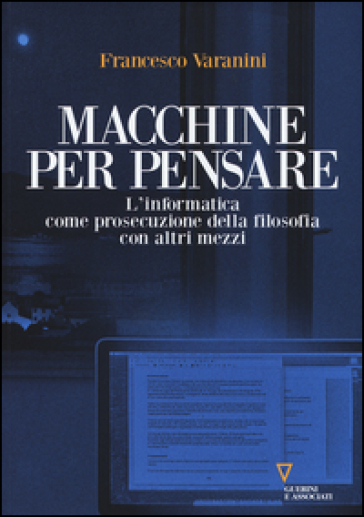 Macchine per pensare. L'informatica come prosecuzione della filosofia con altri mezzi. Tra...