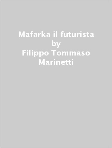 Mafarka il futurista - Filippo Tommaso Marinetti