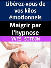 Maigrir par l hypnose : Libérez-vous de vos kilos émotionnels