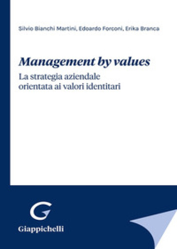 Management by values. La strategia aziendale orientata ai valori identitari - Silvio Bianchi Martini - Edoardo Forconi - Erika Branca