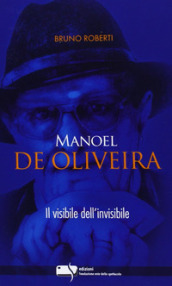 Manoel De Oliveira. Il visibile dell invisibile