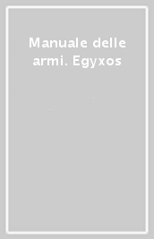 Manuale delle armi. Egyxos