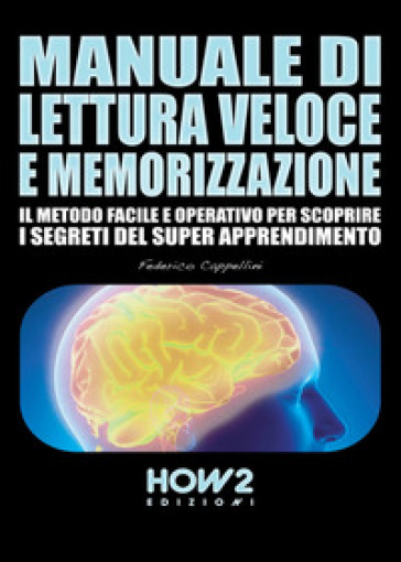 Manuale di lettura veloce e memorizzazione. Il metodo facile e operativo per scoprire i segreti del super apprendimento - Federico Cappellini