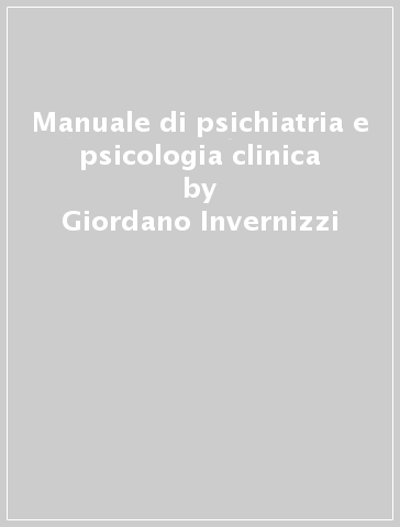 Manuale di psichiatria e psicologia clinica - Giordano Invernizzi - Libro -  Mondadori Store