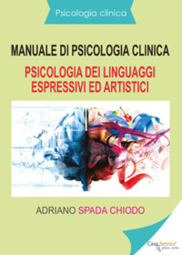 Manuale di psicologia clinica. Psicologia dei linguaggi espressivi ed  artistici - Adriano Spada Chiodo - Libro - Mondadori Store