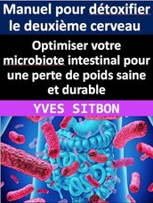 Manuel pour détoxifier le deuxième cerveau : Optimiser votre microbiote intestinal pour une perte de poids saine et durable