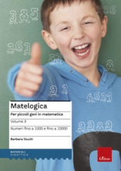 Matelogica. Per piccoli geni in matematica. Vol. 3: Numeri fino a 1000 e fino a 10000