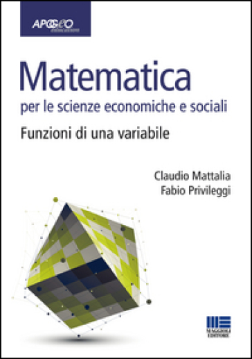 Matematica per le scienze economiche e sociali. Vol. 1: Funzioni di una variabile - Claudio Mattalia - Fabio Privileggi