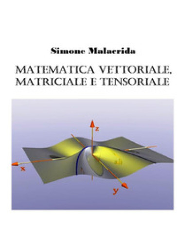 Matematica vettoriale, matriciale e tensoriale - Simone Malacrida - Libro -  Mondadori Store