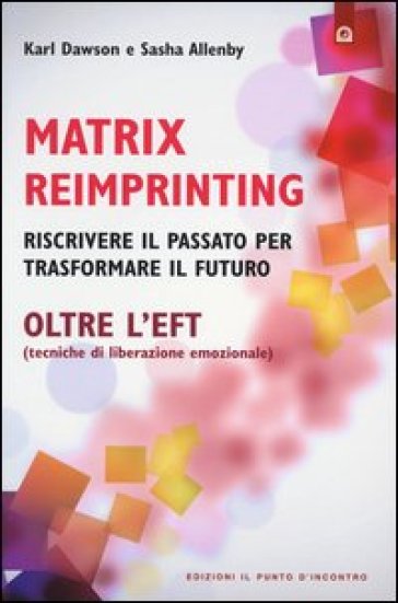 Matrix reimprinting. Riscrivere il passato per trasformare il futuro. Oltre l'EFT (tecnich...