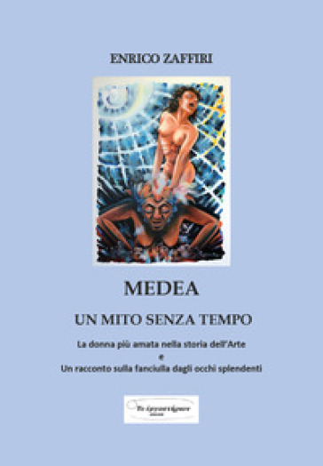 Medea. Un mito senza tempo - Enrico Zaffiri