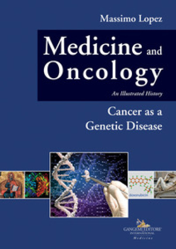 Medicine and oncology. An illustrated history. Vol. 10: Cancer as a genetic disease - Massimo Lopez