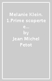 Melanie Klein. 1.Prime scoperte e primo sistema (1919-1932) - Jean Michel  Petot - Libro - Mondadori Store