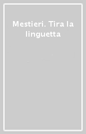 Mestieri. Tira la linguetta