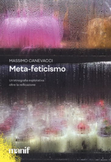 Meta-feticismo. Un'etnografia esplorativa oltre la reificazione